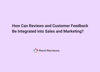 How Can Reviews and Customer Feedback Be Integrated into Sales and Marketing?