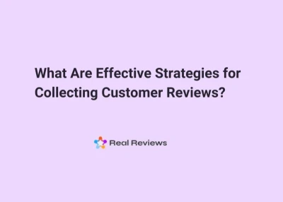 What Are Effective Strategies for Collecting Customer Reviews?